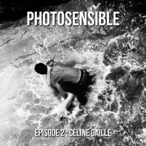 Episode #02 – Céline Gaille, Partie 1 : Le voyage vers la photographie