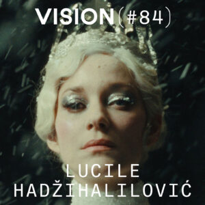 VISION #84 — LUCILE HADŽIHALILOVIĆ | Le secret le mieux gardé du cinéma français