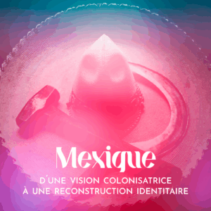 Mexique : d&rsquo;une vision photographique colonisatrice à la reconstruction identitaire