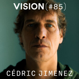 VISION #85 — CÉDRIC JIMENEZ | L’obsession du vrai, du rythme et de l’humain
