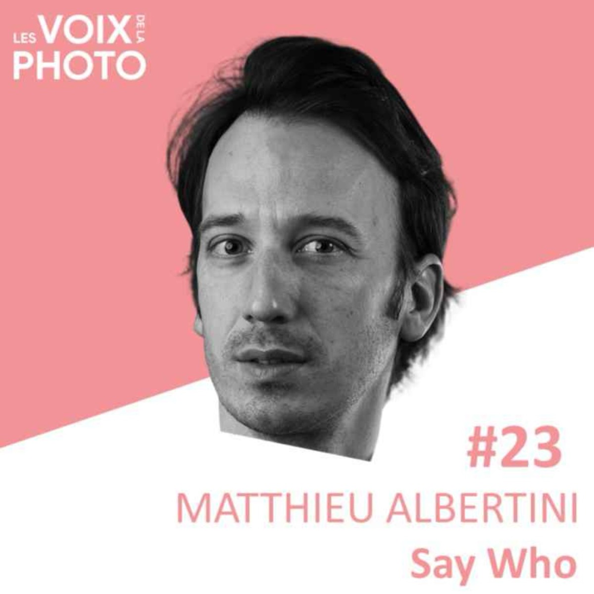 #23 Matthieu Albertini (Say Who), podcast Les Voix de la Photo
