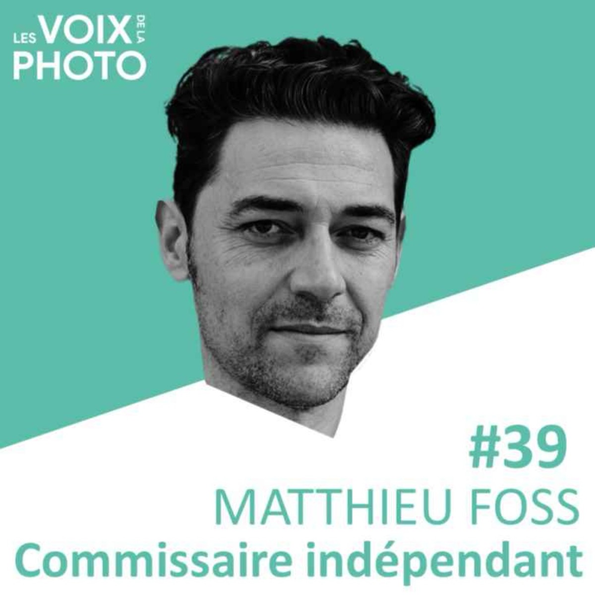 #39 Matthieu Foss (Commissaire indépendant), podcast Les Voix de la Photo