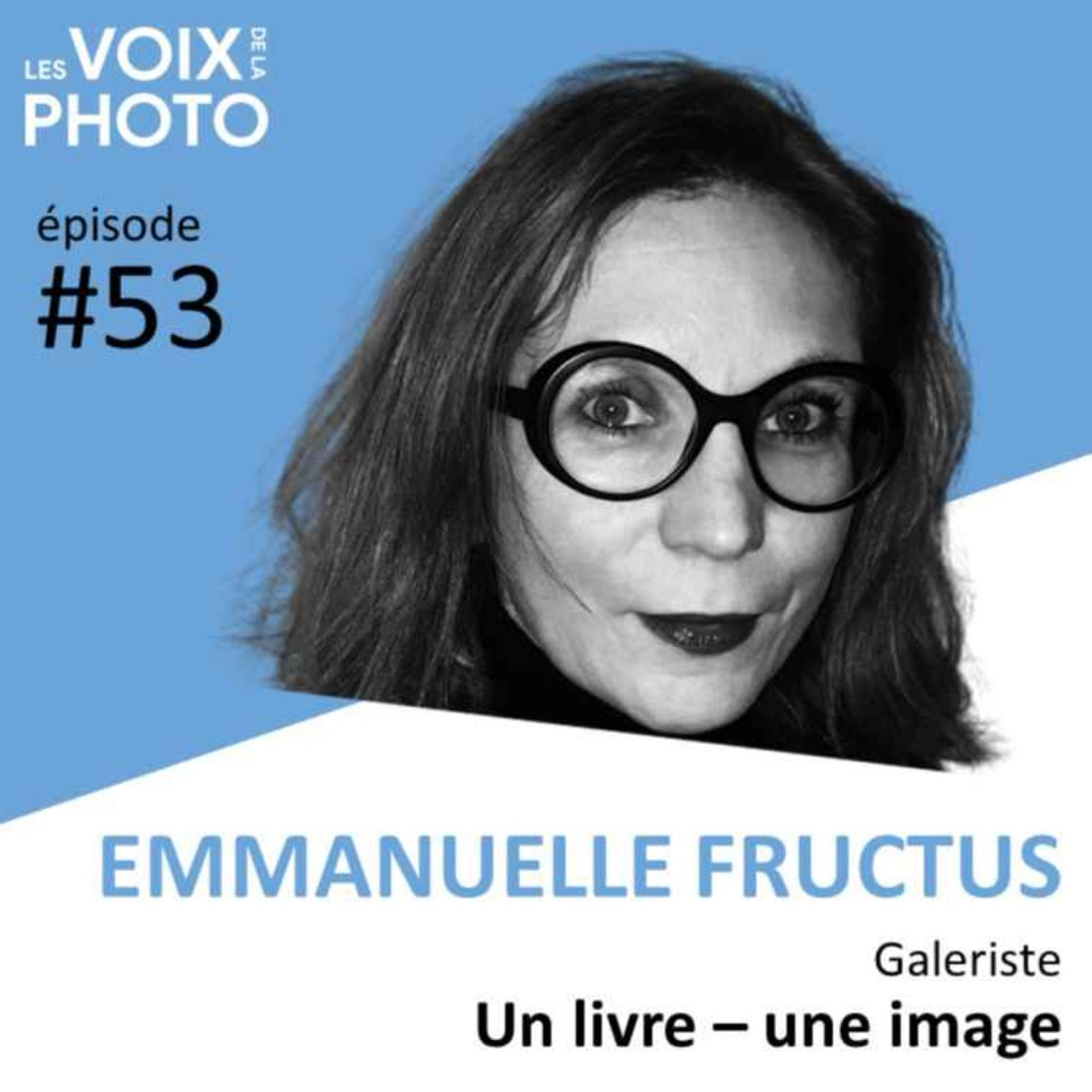 #53 Emmanuelle Fructus (Un livre - une image), podcast Les Voix de la Photo