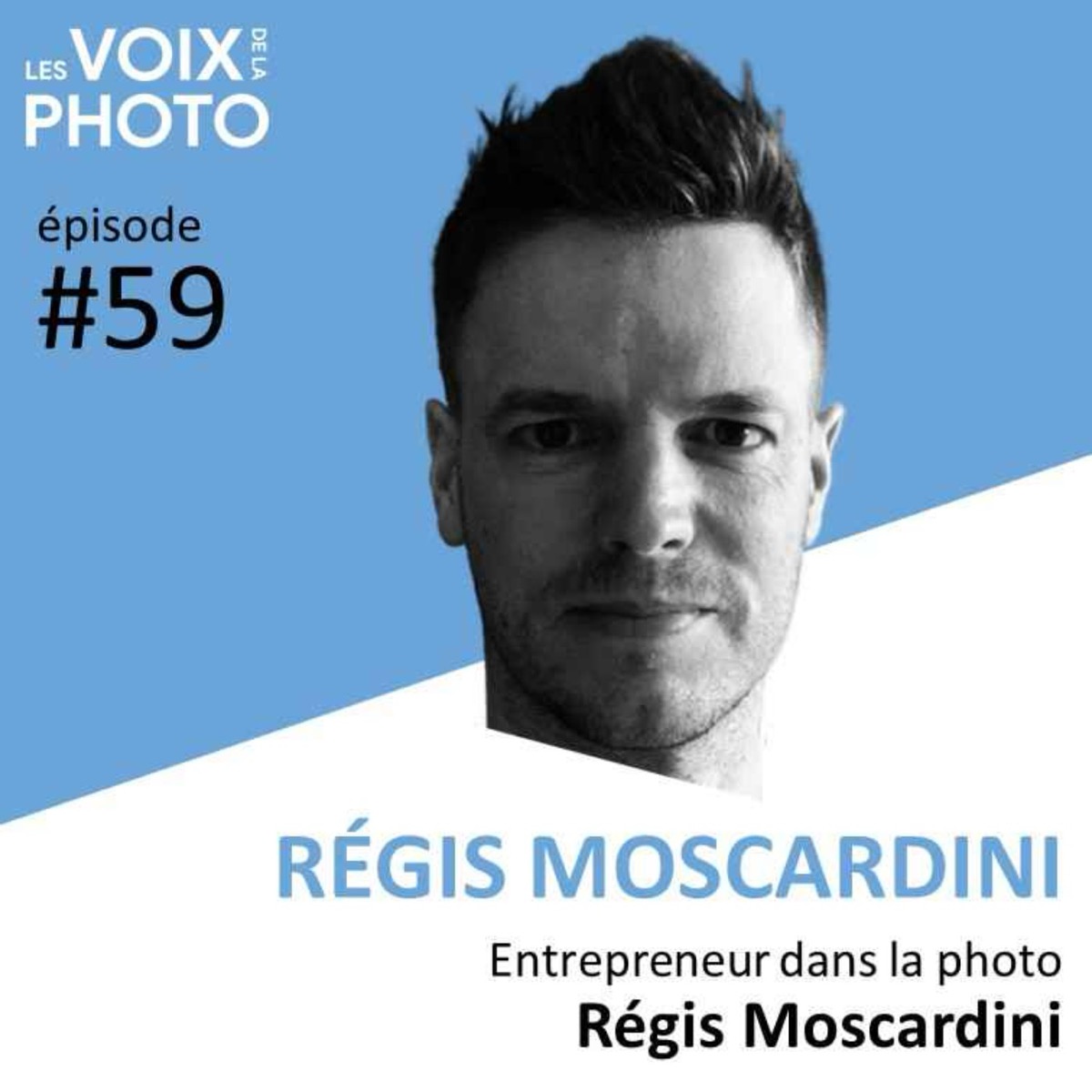#59 Régis Moscardini (Entrepreneur dans la photo), podcast Les Voix de la Photo