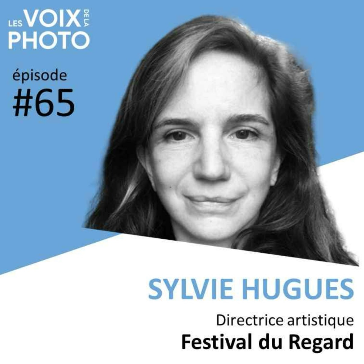 #65 Sylvie Hugues (Festival du Regard), podcast Les Voix de la Photo