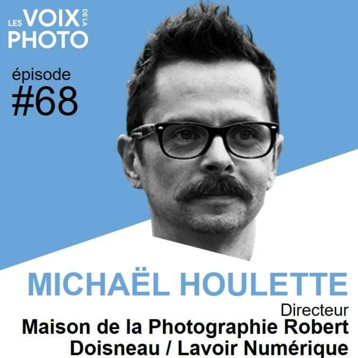 #68 Michaël Houlette (Maison de la Photographie Robert Doisneau et Lavoir Numérique), podcast Les Voix de la Photo