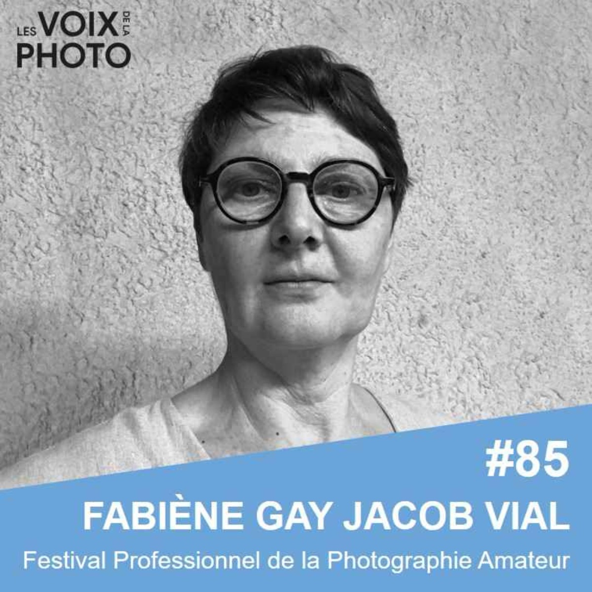 #85 Fabiène Gay Jacob Vial (Festival Professionnel de la Photographie Amateur), podcast Les Voix de la Photo