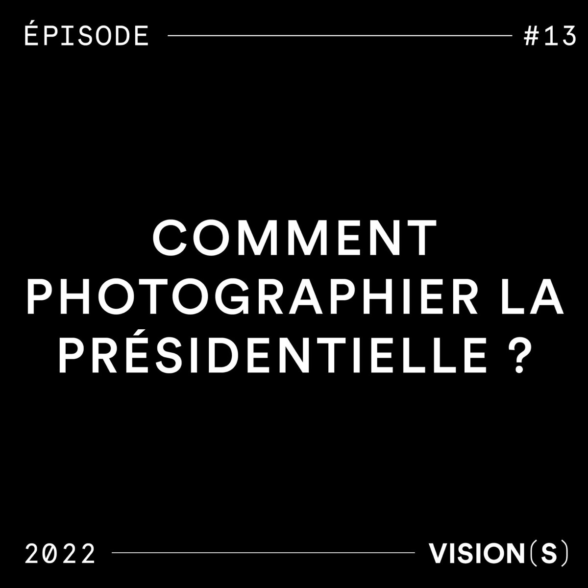 EPISODE #13 - Comment photographier la présidentielle ?, podcast Vision(s)