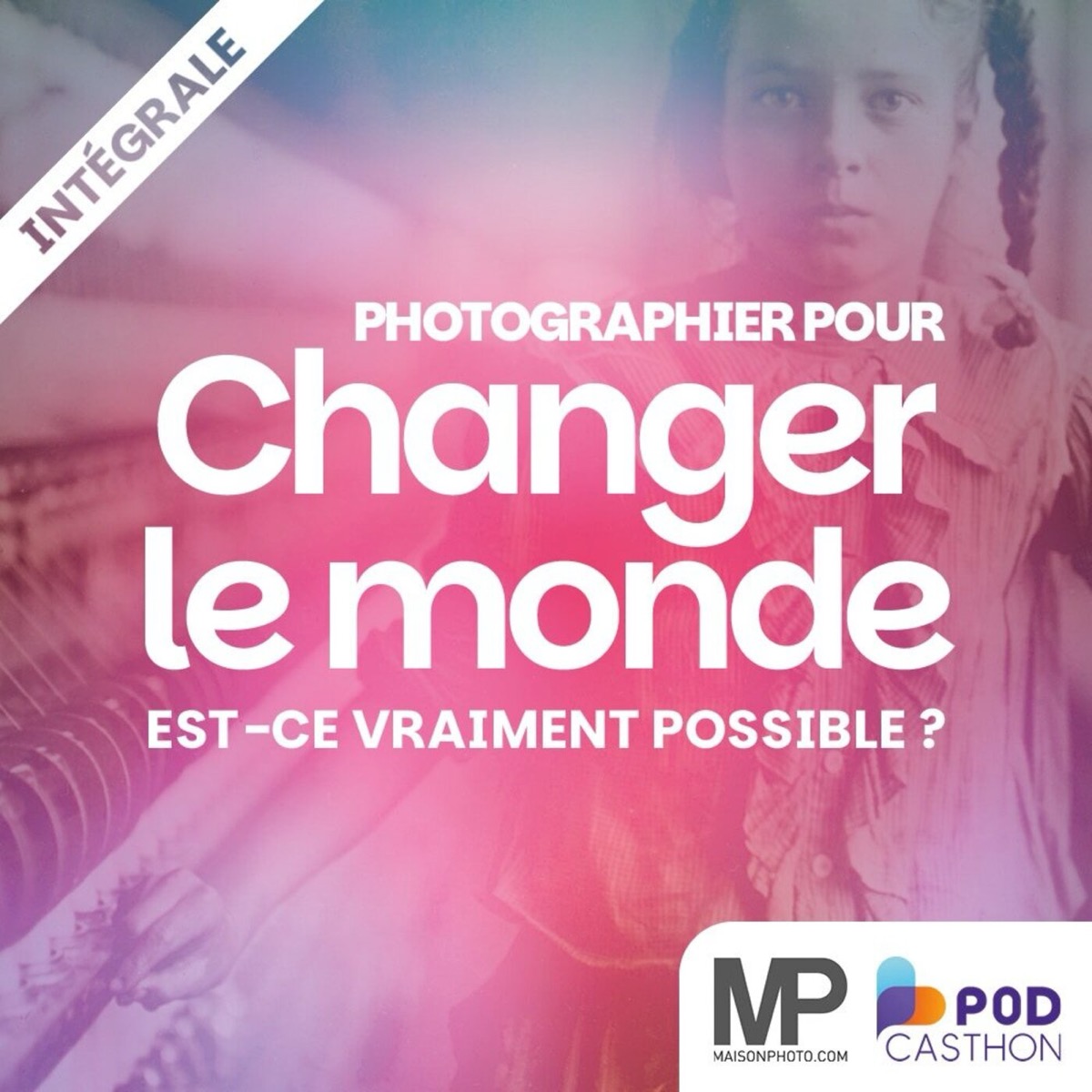 Photographier pour Changer le Monde : Mythe ou Réalité ? – Maison de la Photo / Podcasthon